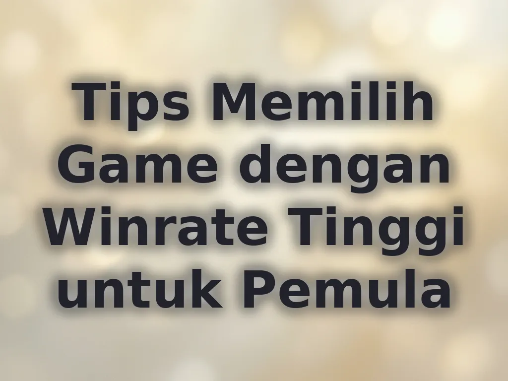 Tips Memilih Game dengan Winrate Tinggi untuk Pemula