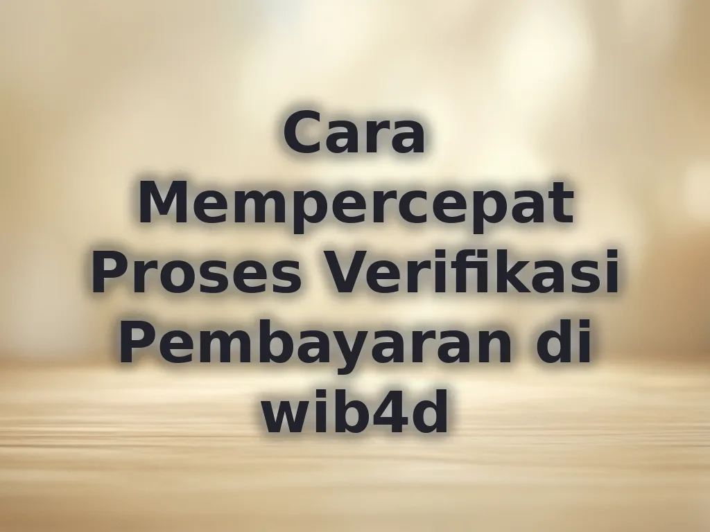 Cara Mempercepat Proses Verifikasi Pembayaran di wib4d
