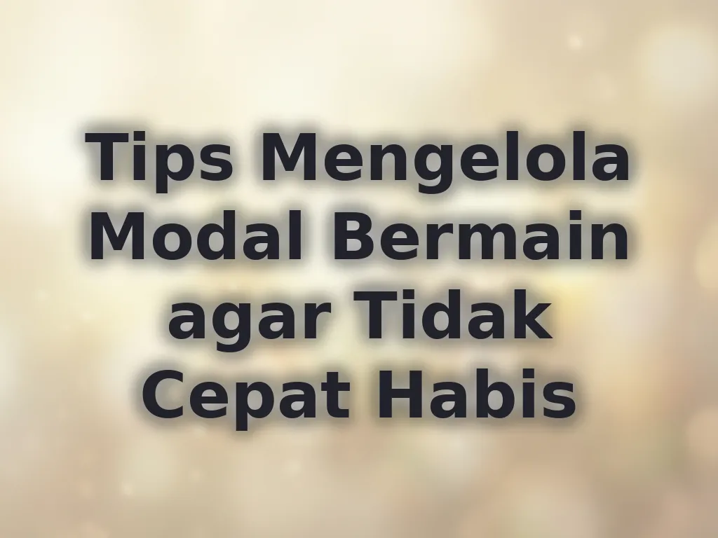Tips Mengelola Modal Bermain agar Tidak Cepat Habis